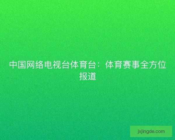 中国网络电视台体育台：体育赛事全方位报道